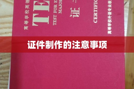 青阳证件制作的注意事项