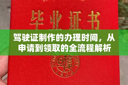 青阳驾驶证制作的办理时间，从申请到领取的全流程解析