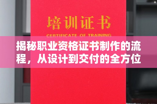 青阳揭秘职业资格证书制作的流程，从设计到交付的全方位解析