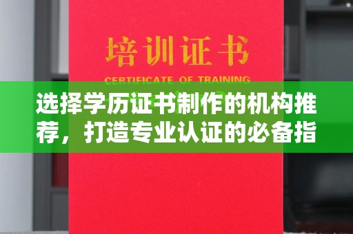 青阳选择学历证书制作的机构推荐，打造专业认证的必备指南